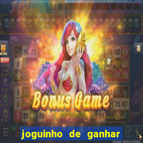 joguinho de ganhar dinheiro grátis