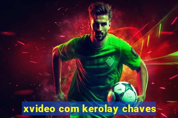 xvideo com kerolay chaves