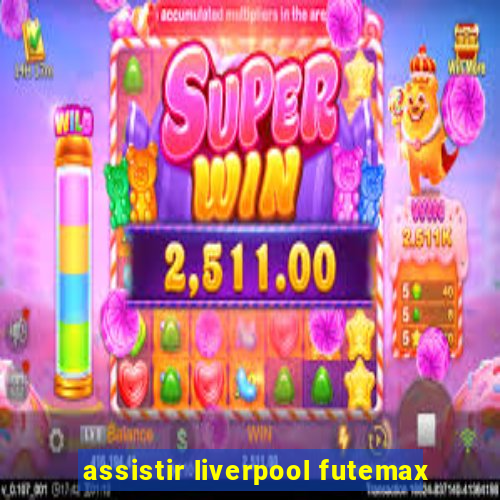 assistir liverpool futemax