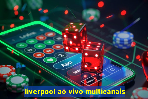 liverpool ao vivo multicanais