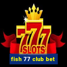 fish 77 club bet