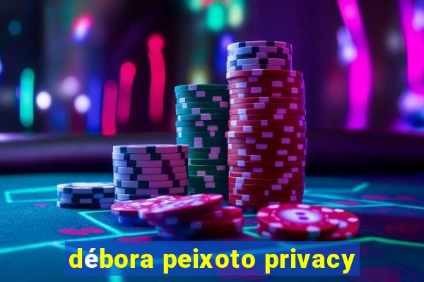 débora peixoto privacy