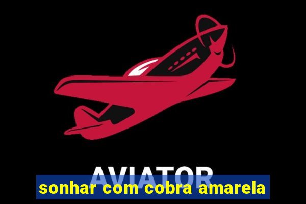 sonhar com cobra amarela