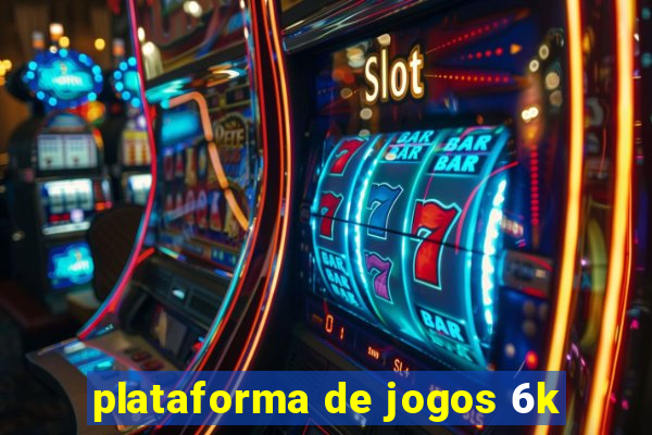 plataforma de jogos 6k