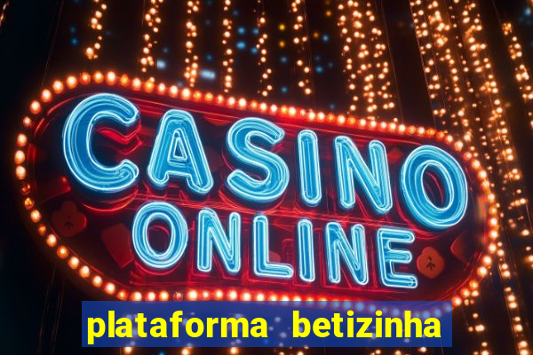 plataforma betizinha é confiável