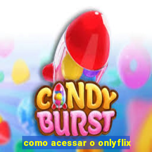 como acessar o onlyflix