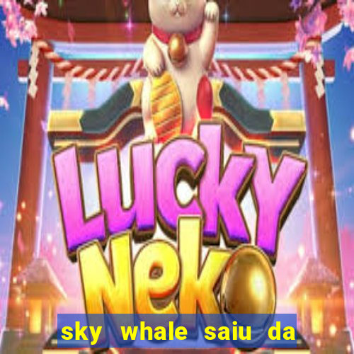 sky whale saiu da play store