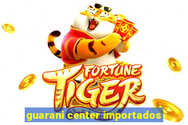 guarani center importados