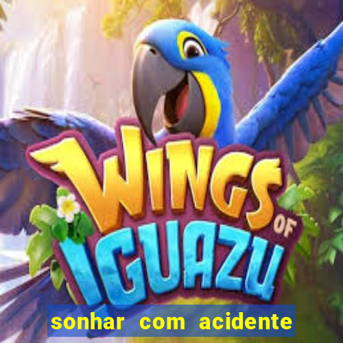 sonhar com acidente jogo do bicho