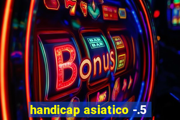 handicap asiatico -.5