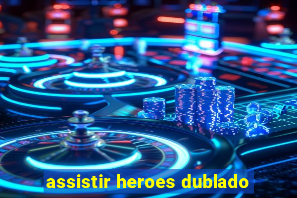 assistir heroes dublado