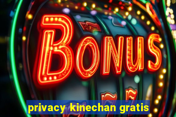 privacy kinechan gratis