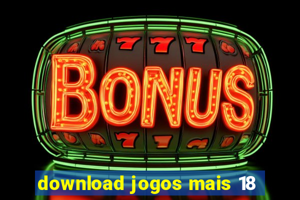 download jogos mais 18