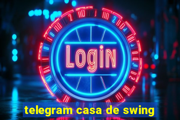 telegram casa de swing