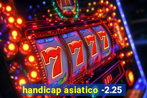 handicap asiatico -2.25