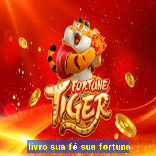 livro sua fé sua fortuna