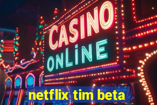 netflix tim beta