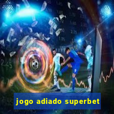 jogo adiado superbet