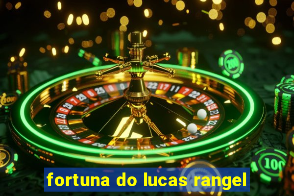 fortuna do lucas rangel